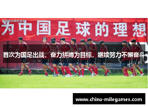 首次为国足出战，奋力拼搏为目标，继续努力不懈奋斗