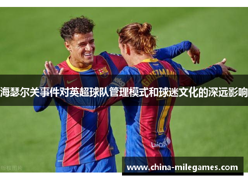 海瑟尔关事件对英超球队管理模式和球迷文化的深远影响